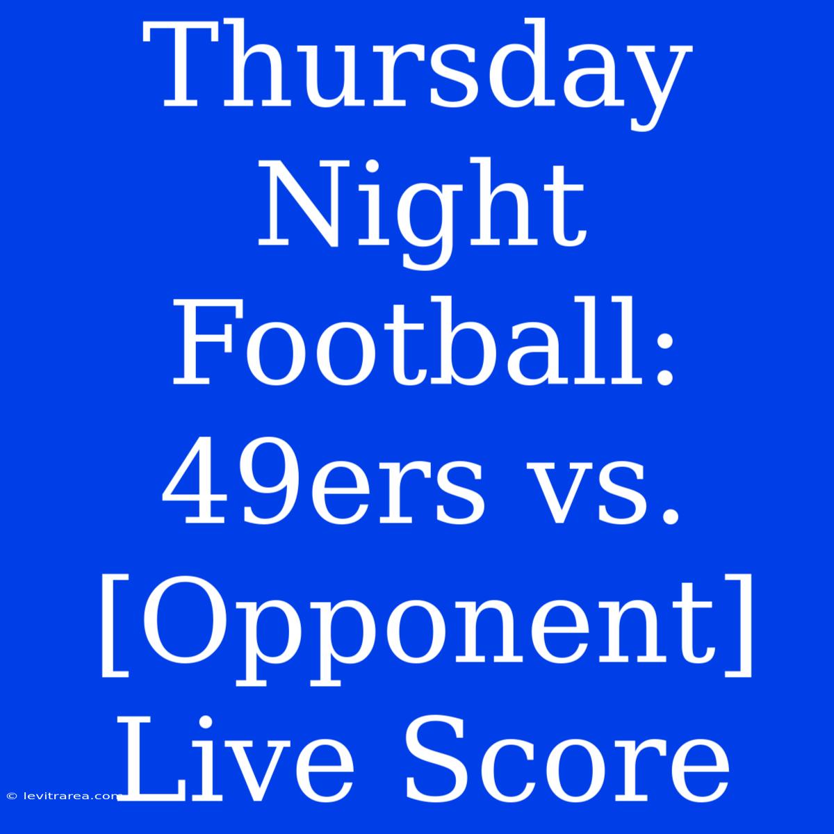 Thursday Night Football: 49ers Vs. [Opponent] Live Score