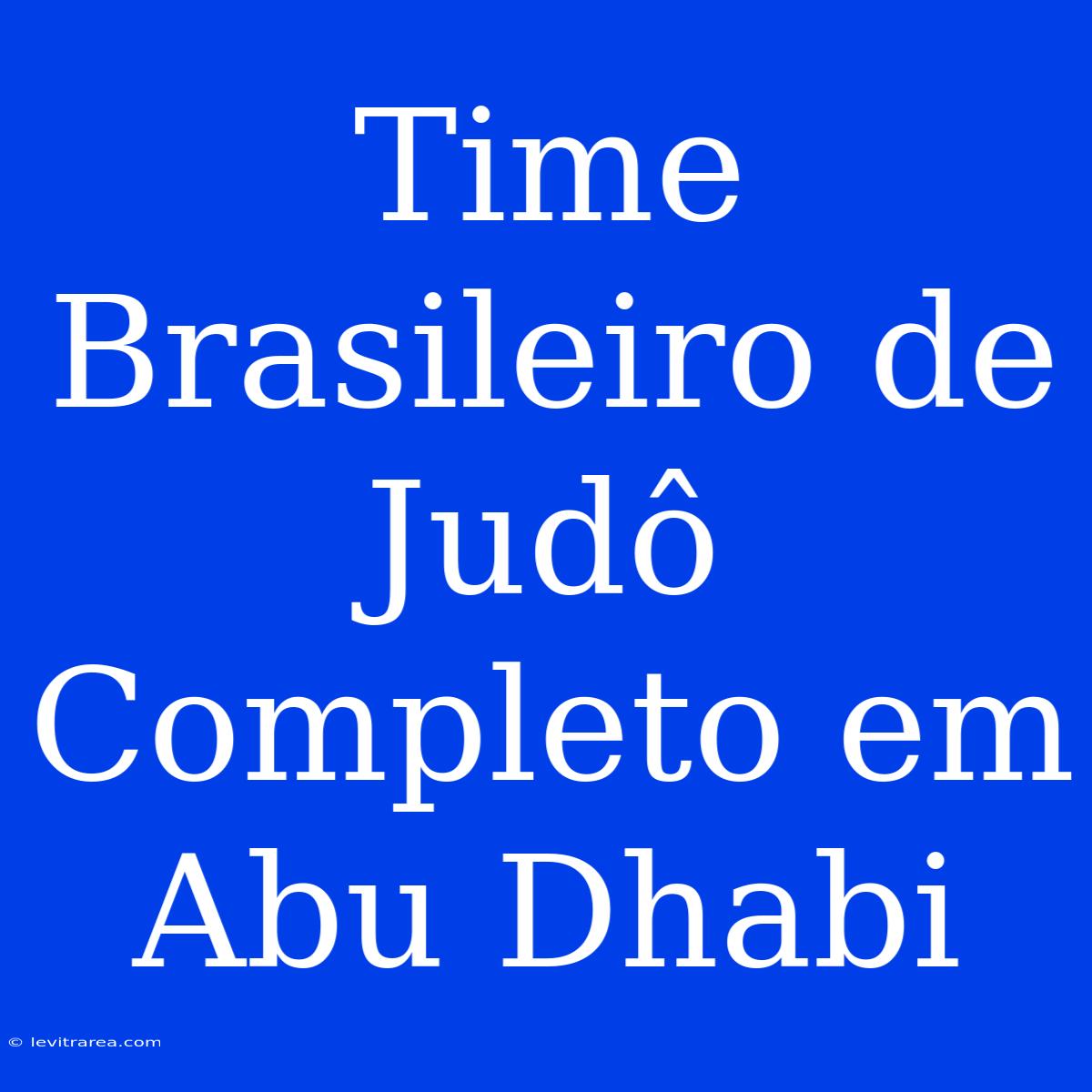 Time Brasileiro De Judô Completo Em Abu Dhabi