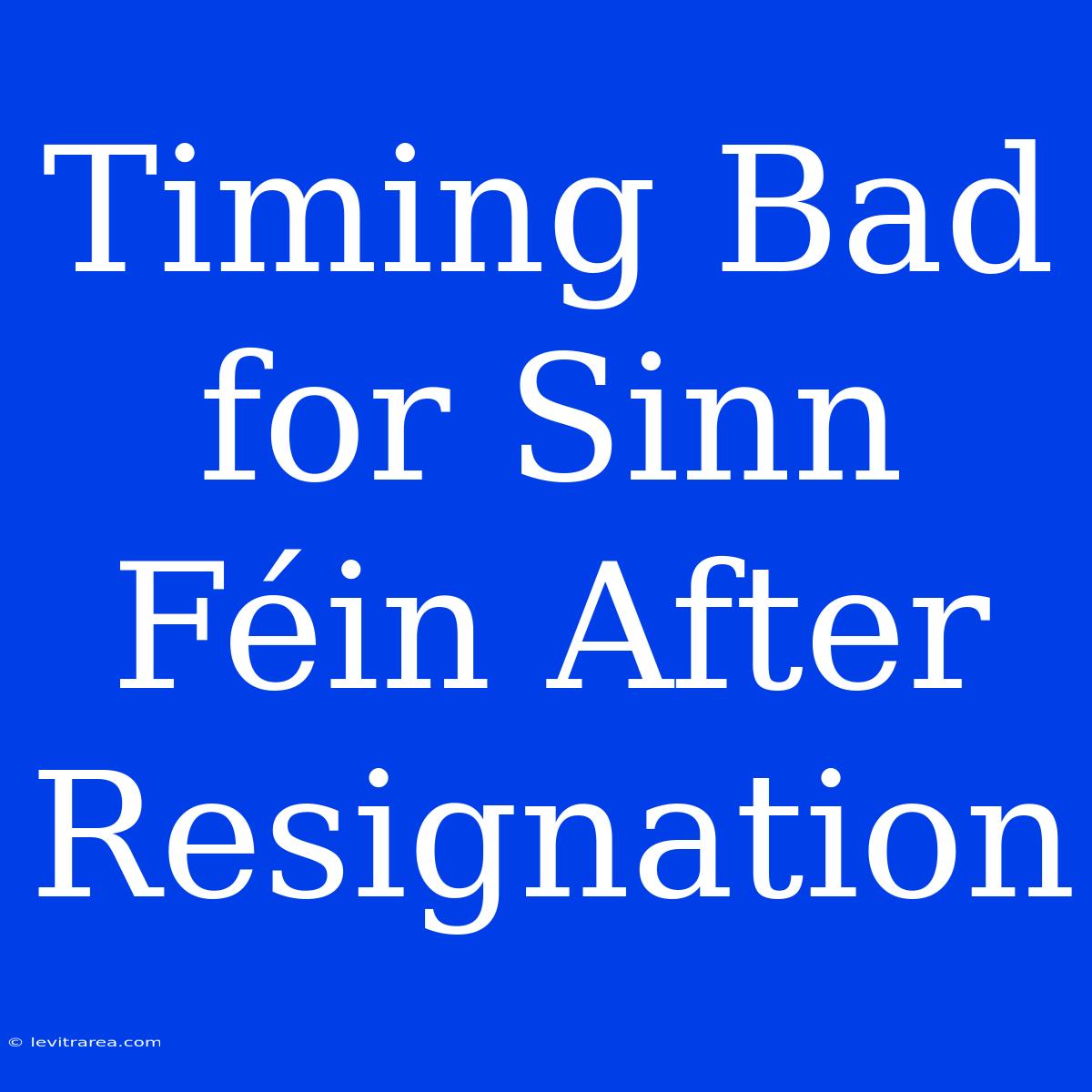 Timing Bad For Sinn Féin After Resignation