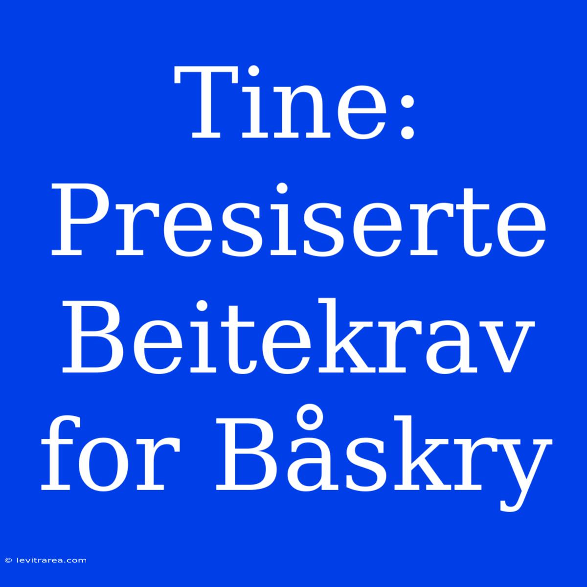 Tine: Presiserte Beitekrav For Båskry