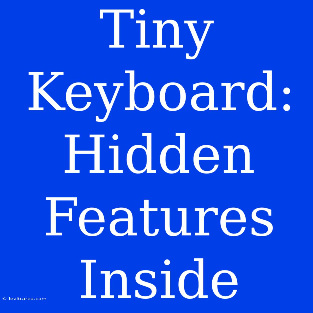 Tiny Keyboard: Hidden Features Inside