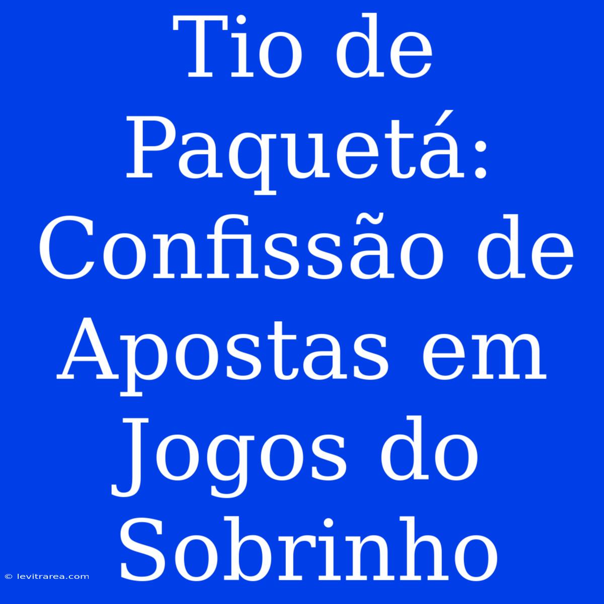 Tio De Paquetá: Confissão De Apostas Em Jogos Do Sobrinho