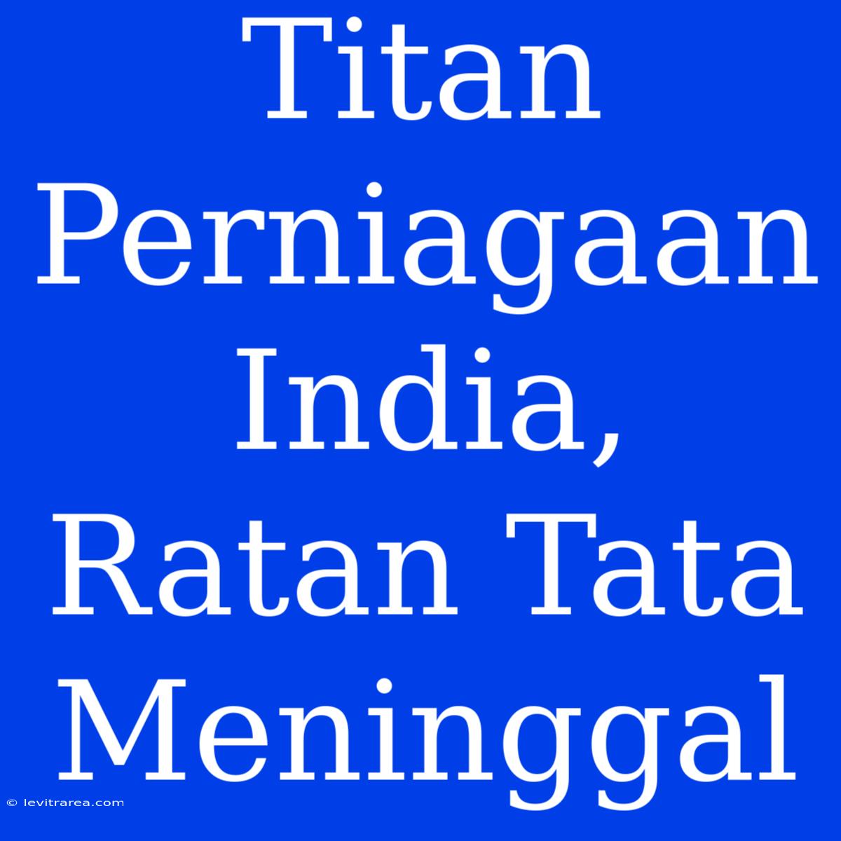 Titan Perniagaan India, Ratan Tata Meninggal