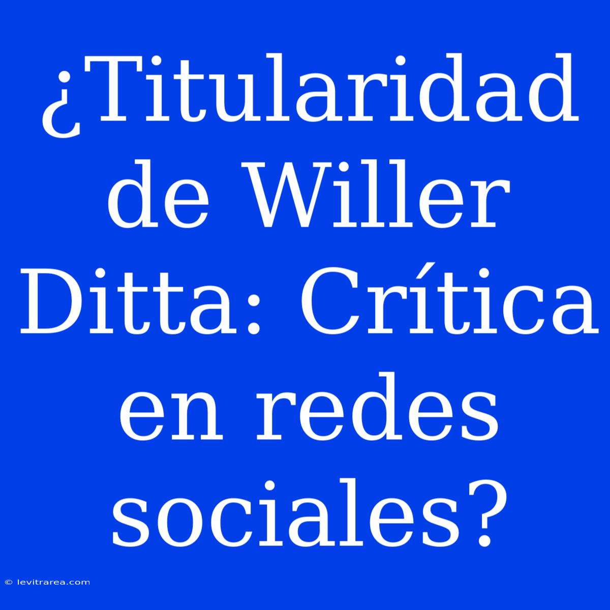 ¿Titularidad De Willer Ditta: Crítica En Redes Sociales?