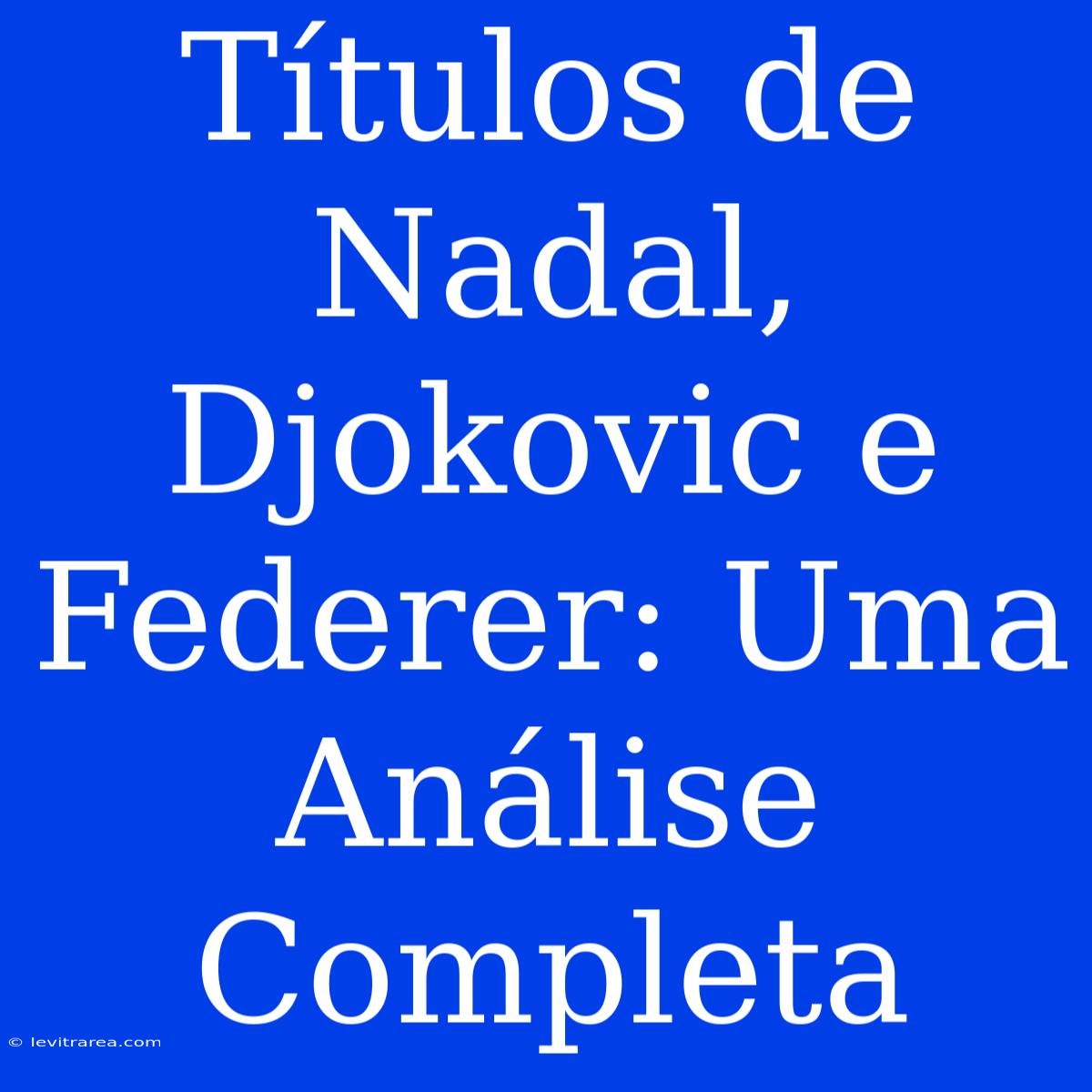 Títulos De Nadal, Djokovic E Federer: Uma Análise Completa