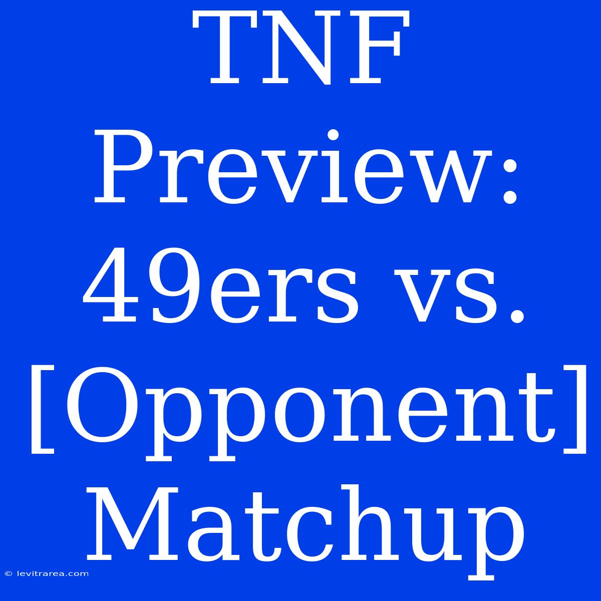 TNF Preview: 49ers Vs. [Opponent] Matchup