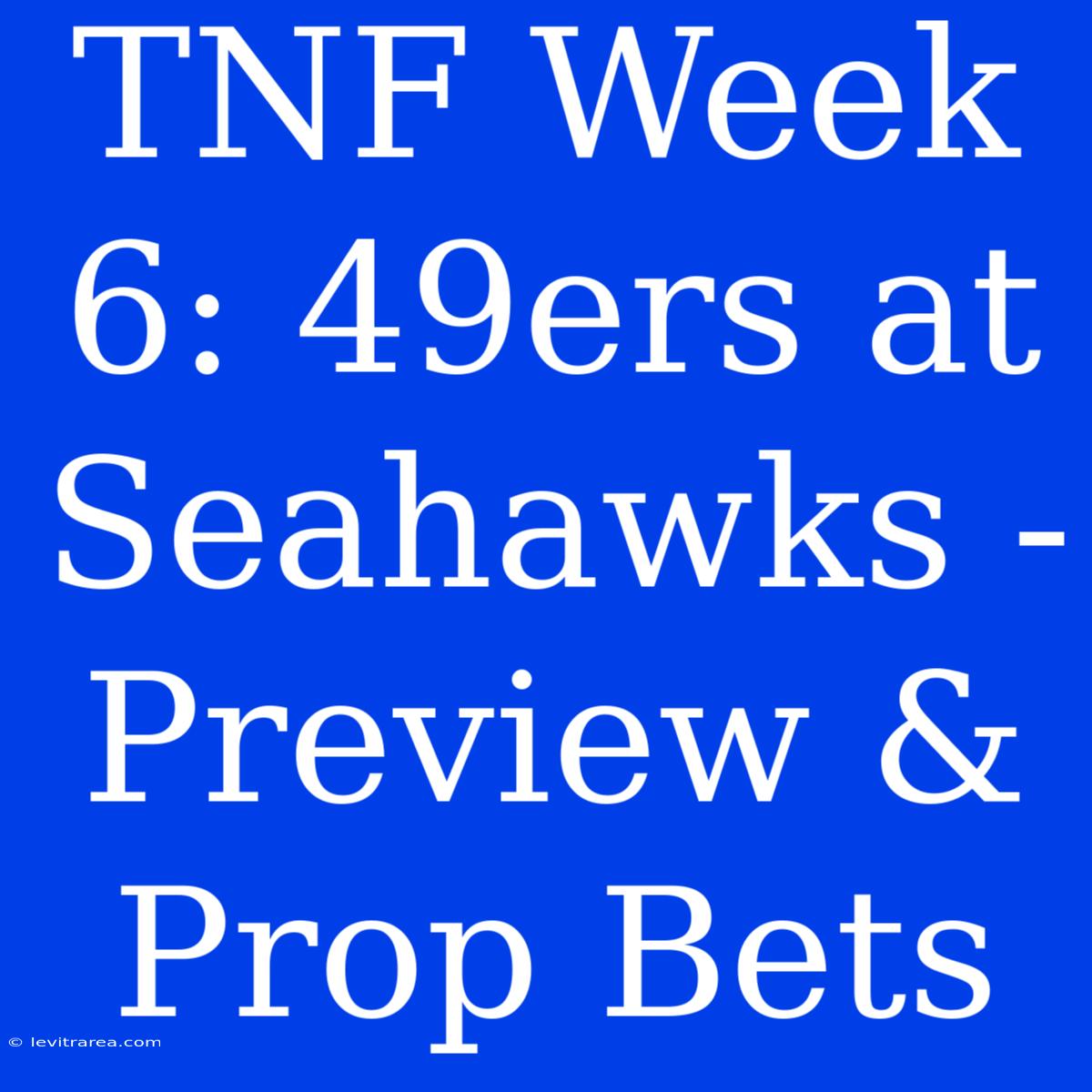 TNF Week 6: 49ers At Seahawks - Preview & Prop Bets