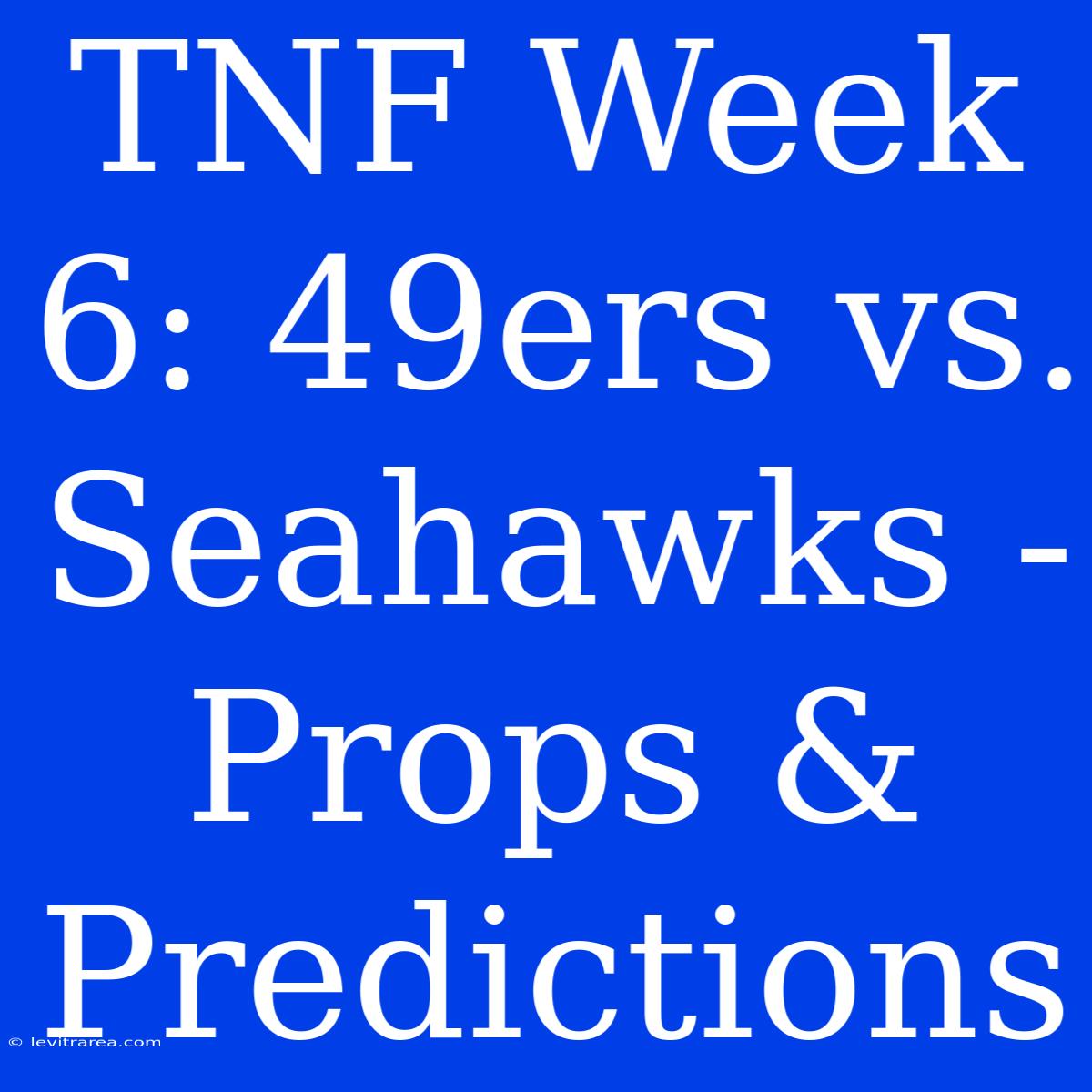 TNF Week 6: 49ers Vs. Seahawks - Props & Predictions