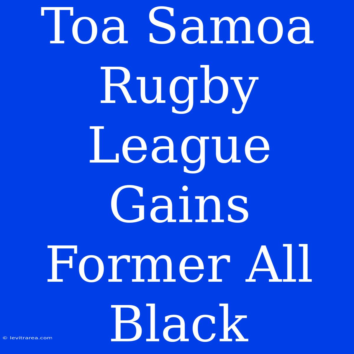 Toa Samoa Rugby League Gains Former All Black 