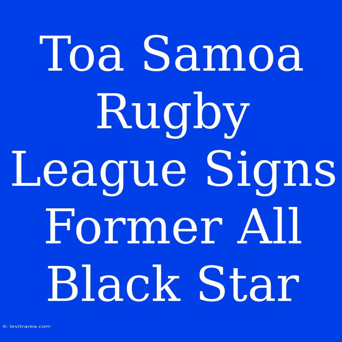 Toa Samoa Rugby League Signs Former All Black Star