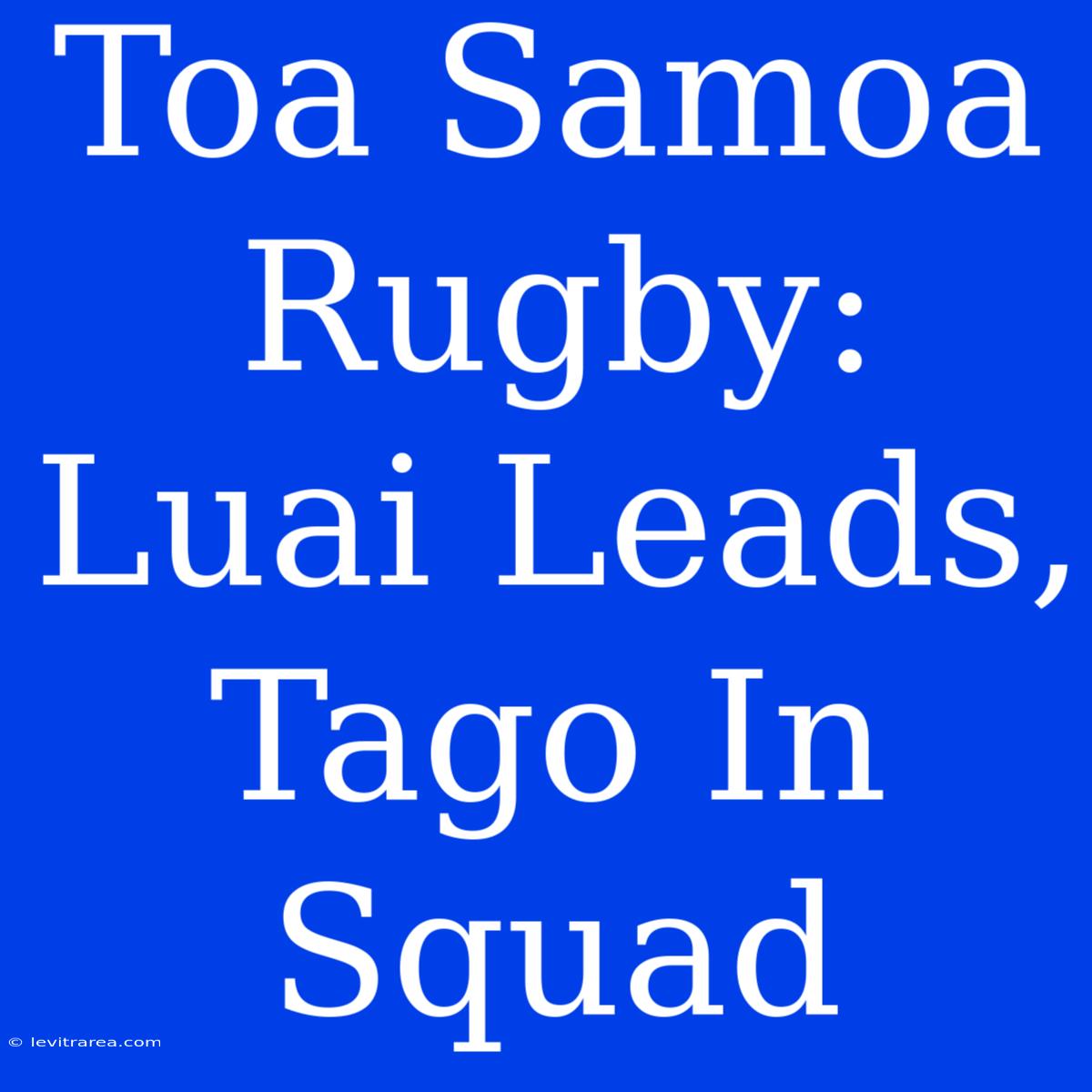 Toa Samoa Rugby: Luai Leads, Tago In Squad 