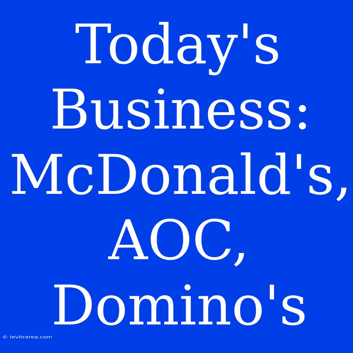 Today's Business: McDonald's, AOC, Domino's