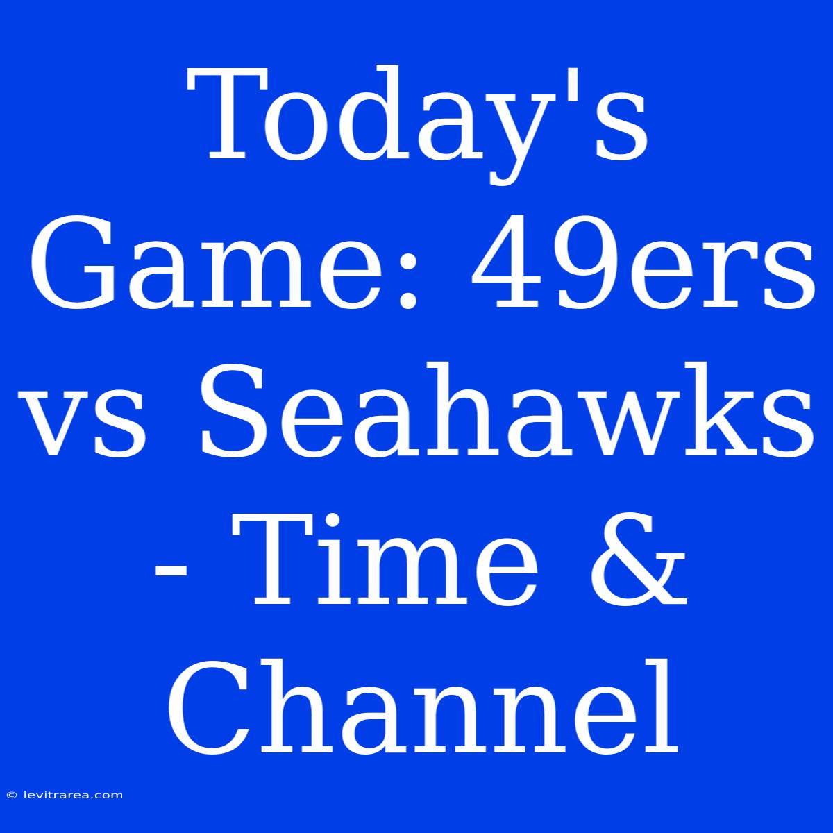 Today's Game: 49ers Vs Seahawks - Time & Channel 