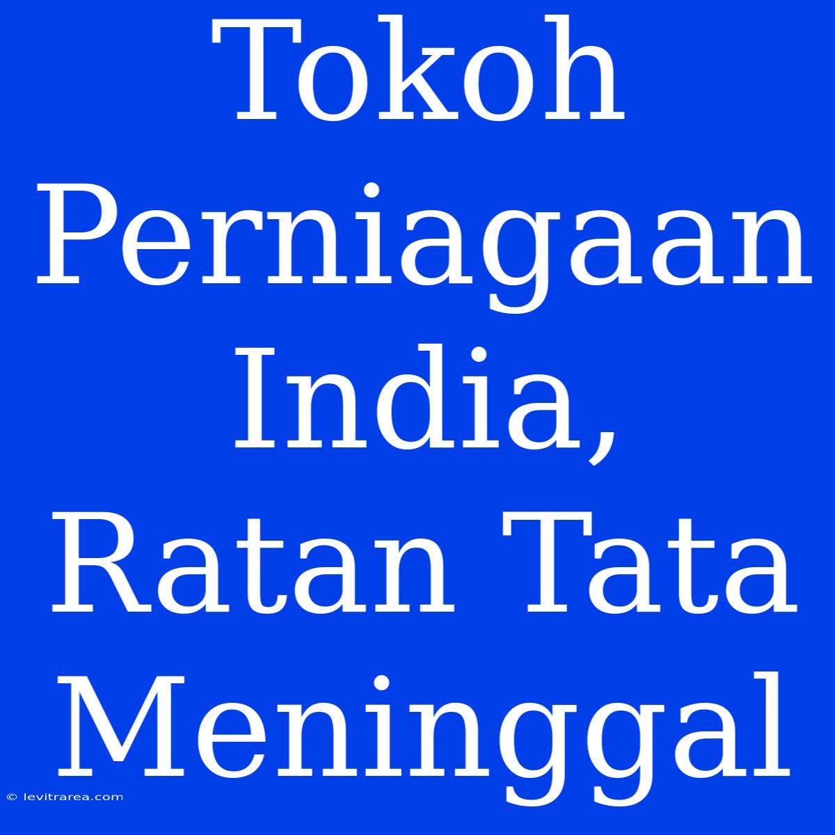 Tokoh Perniagaan India, Ratan Tata Meninggal