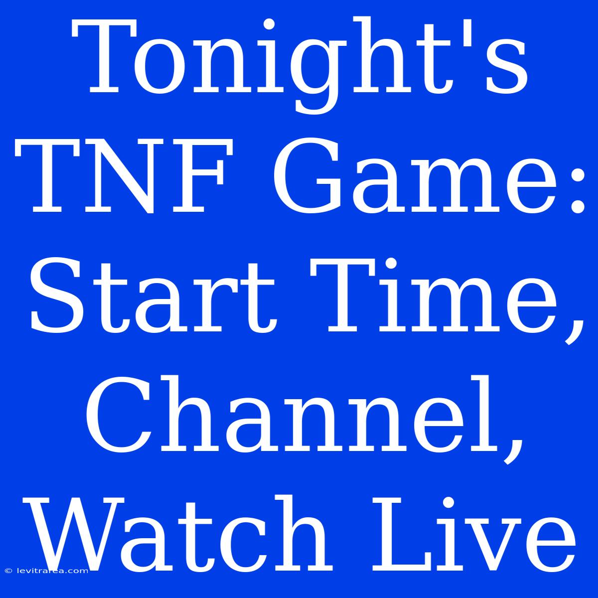 Tonight's TNF Game: Start Time, Channel, Watch Live 