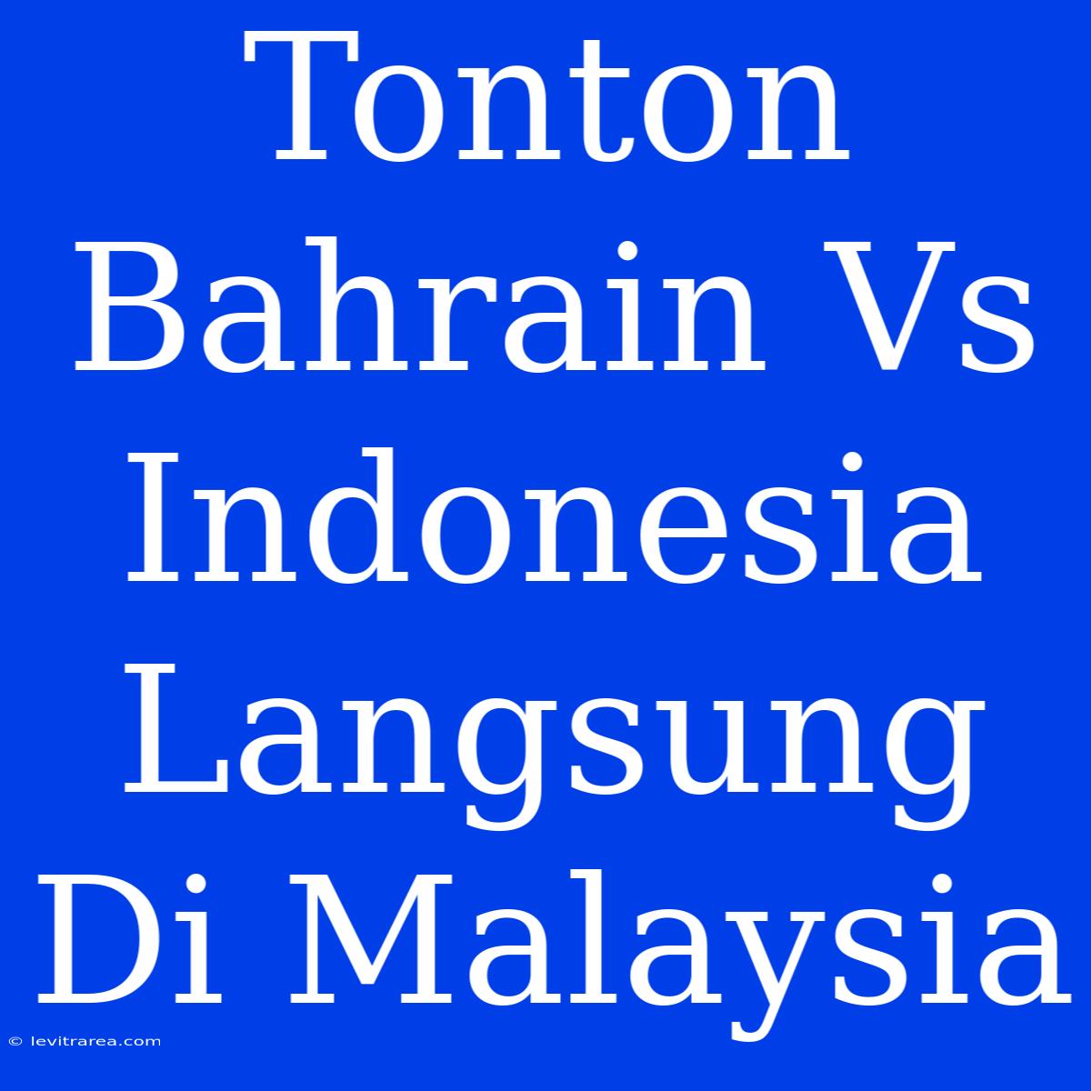 Tonton Bahrain Vs Indonesia Langsung Di Malaysia