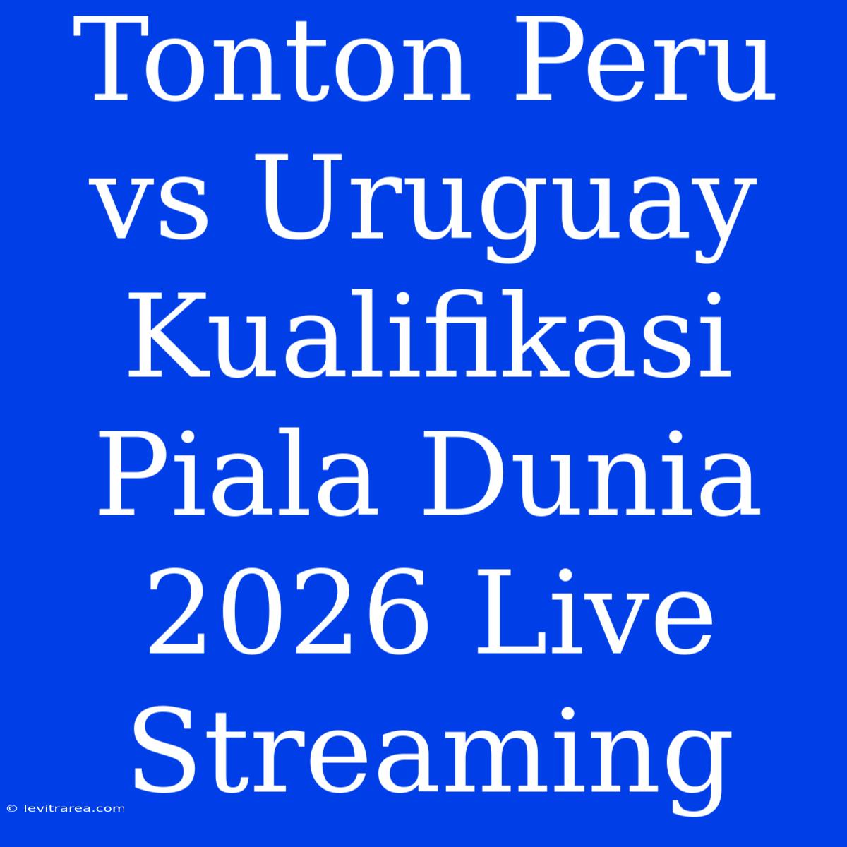 Tonton Peru Vs Uruguay Kualifikasi Piala Dunia 2026 Live Streaming