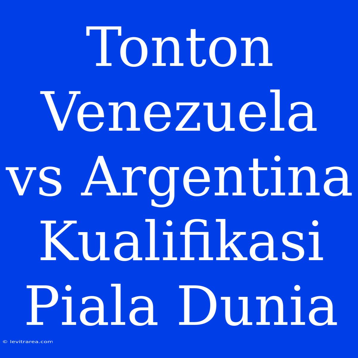 Tonton Venezuela Vs Argentina Kualifikasi Piala Dunia