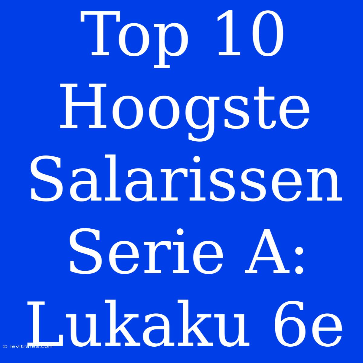 Top 10 Hoogste Salarissen Serie A: Lukaku 6e