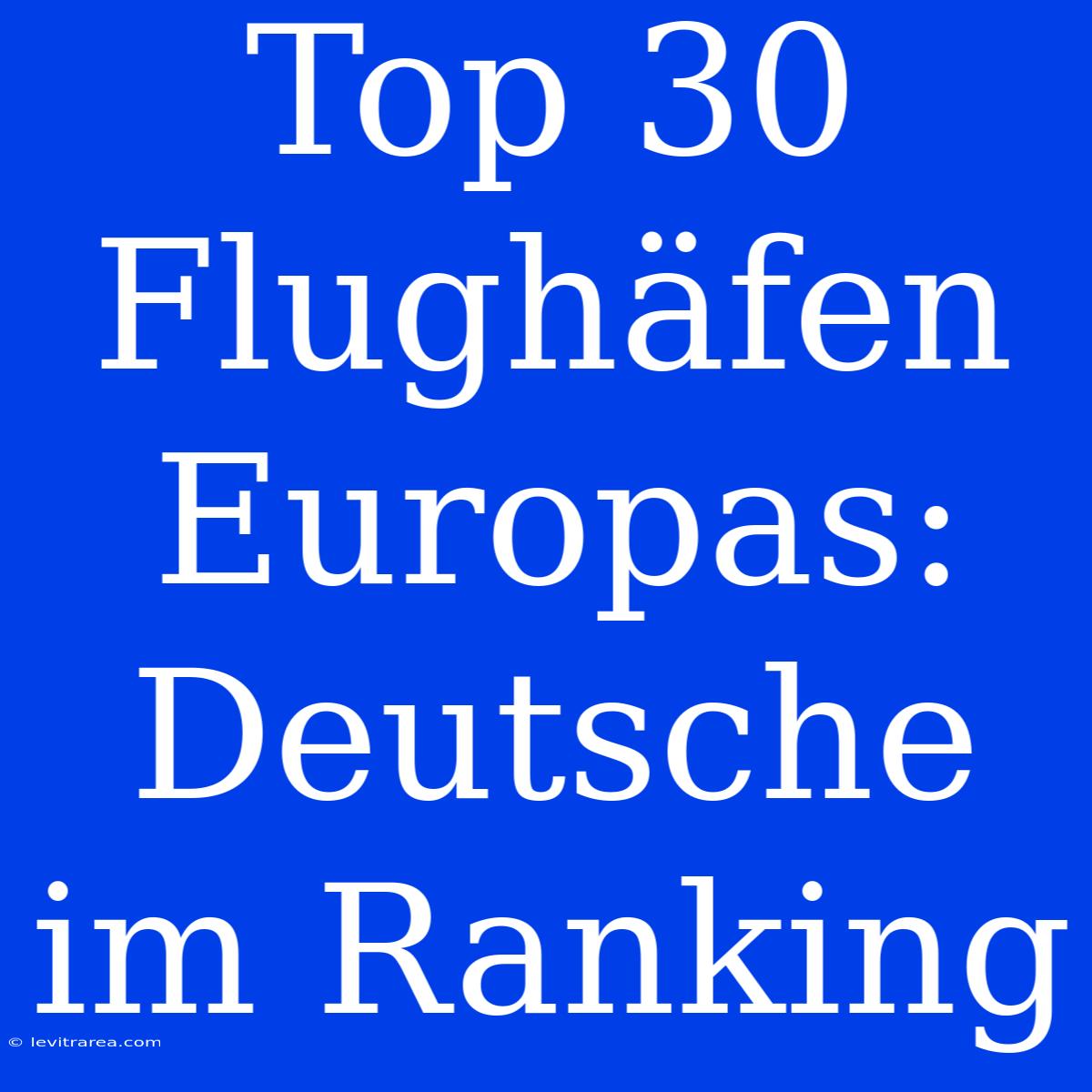 Top 30 Flughäfen Europas: Deutsche Im Ranking