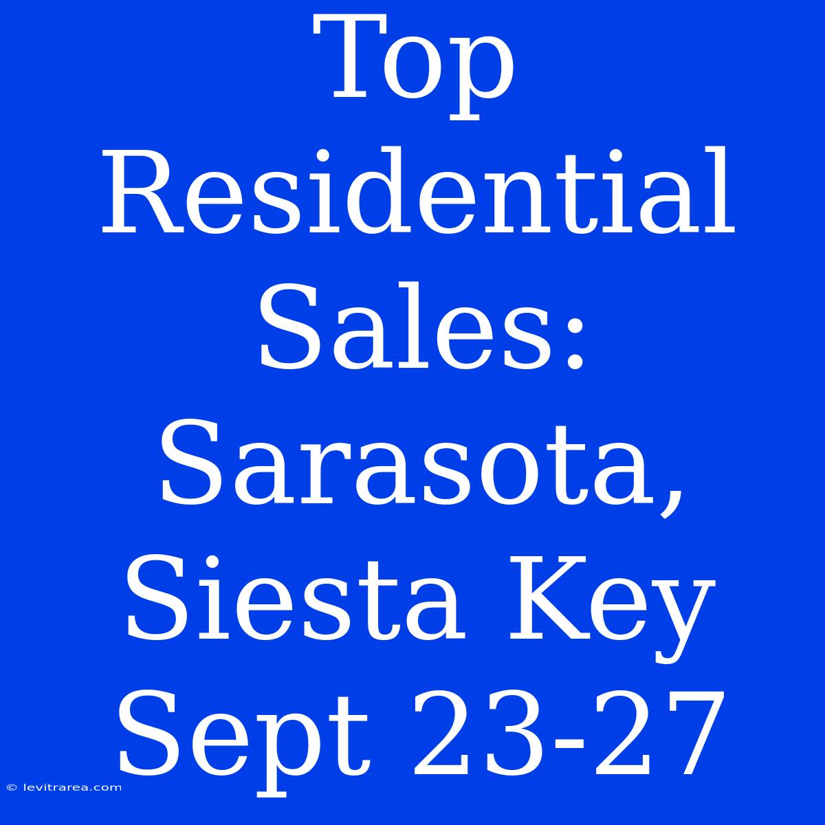 Top Residential Sales: Sarasota, Siesta Key Sept 23-27