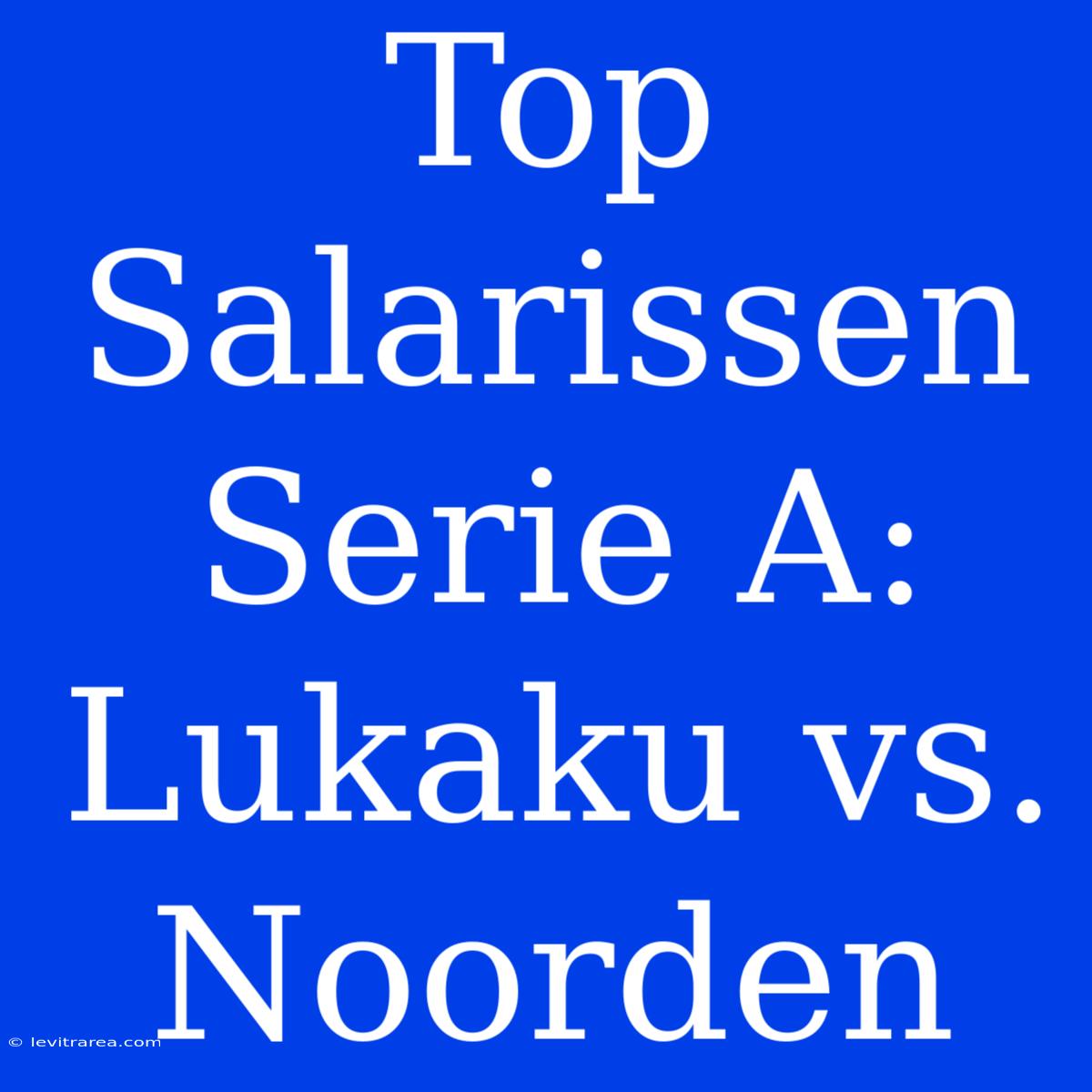 Top Salarissen Serie A: Lukaku Vs. Noorden