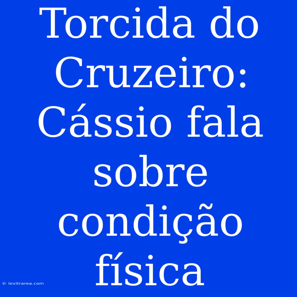 Torcida Do Cruzeiro: Cássio Fala Sobre Condição Física