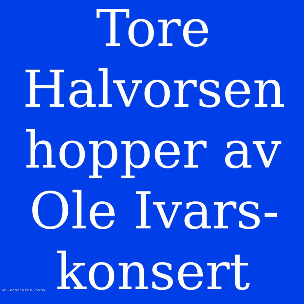 Tore Halvorsen Hopper Av Ole Ivars-konsert