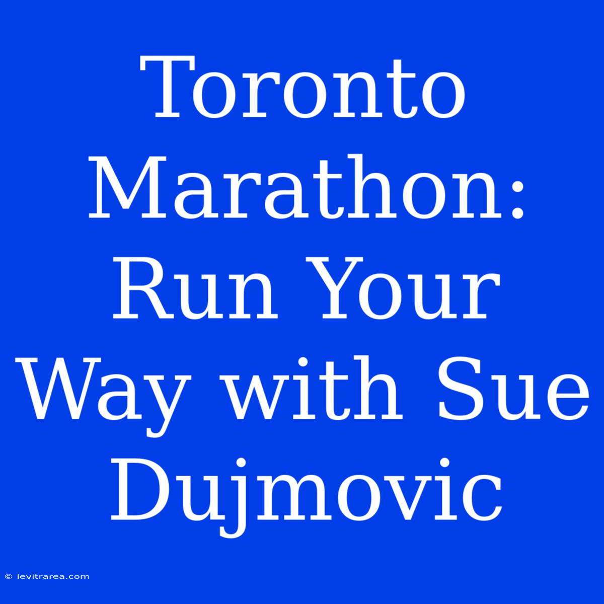 Toronto Marathon: Run Your Way With Sue Dujmovic