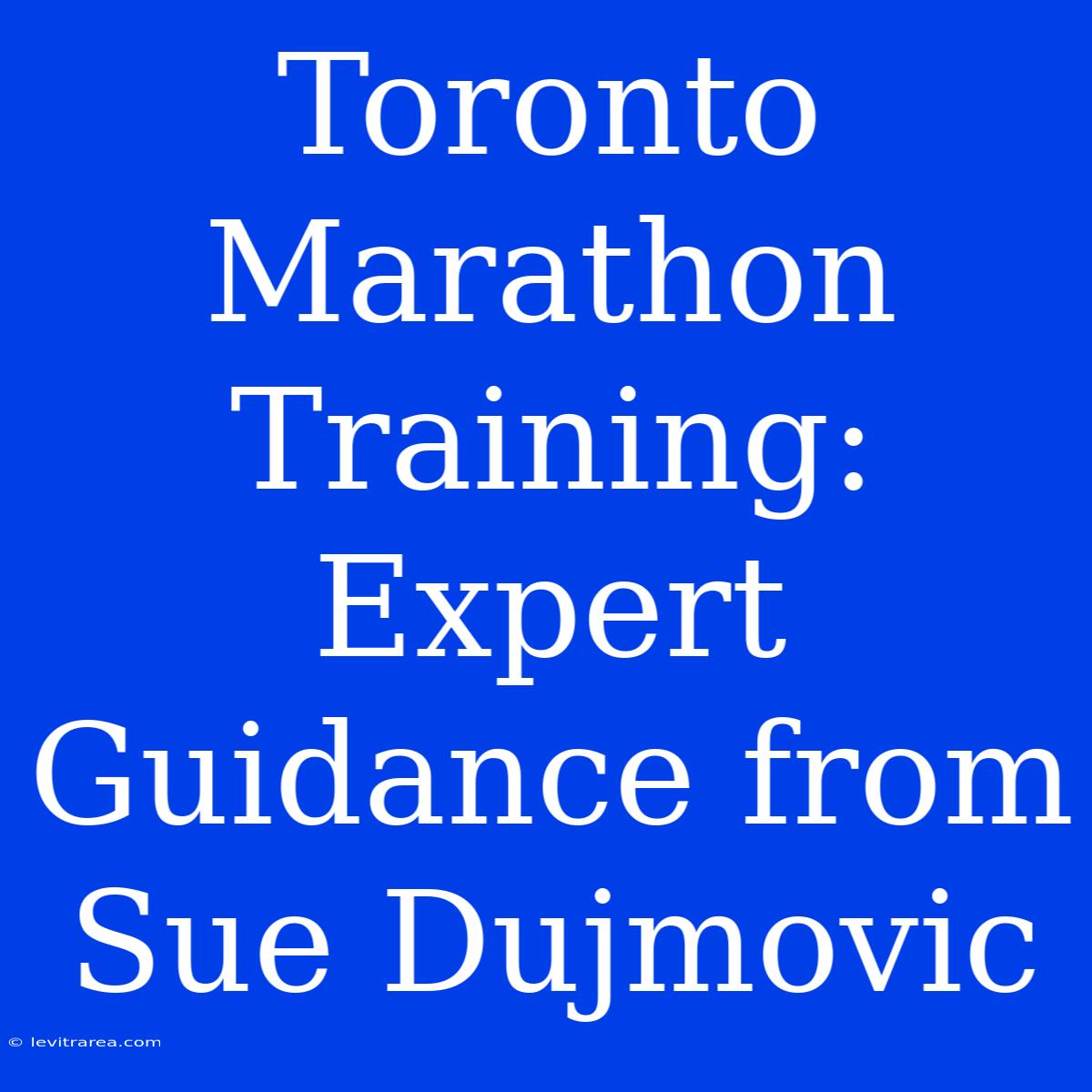 Toronto Marathon Training: Expert Guidance From Sue Dujmovic