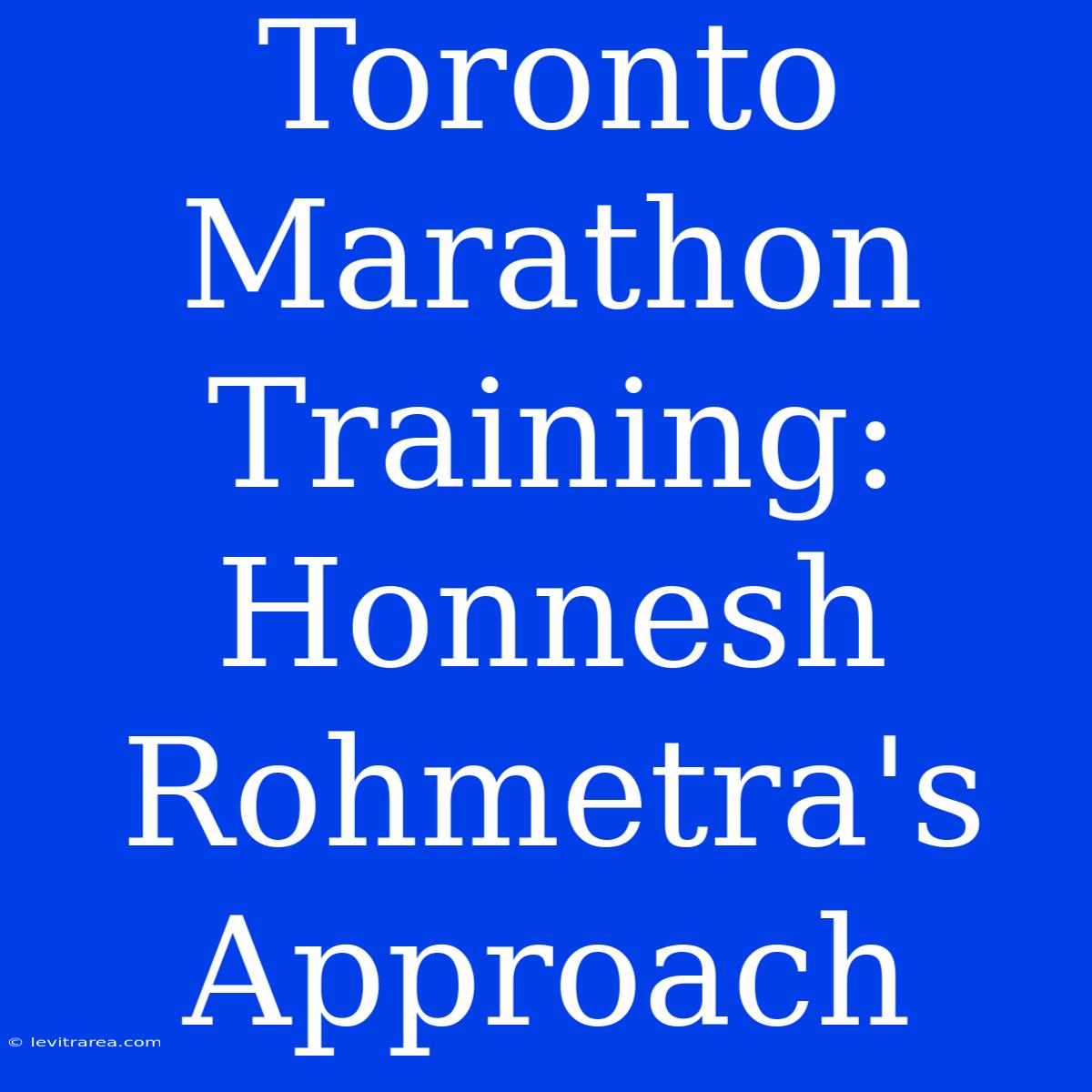 Toronto Marathon Training: Honnesh Rohmetra's Approach