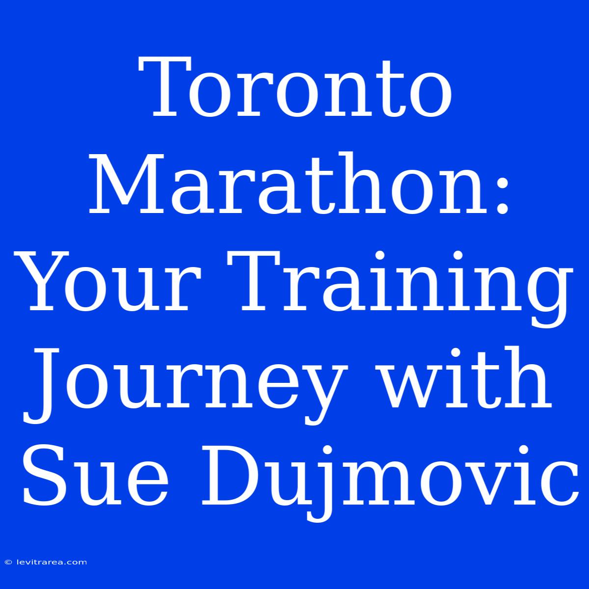 Toronto Marathon: Your Training Journey With Sue Dujmovic 