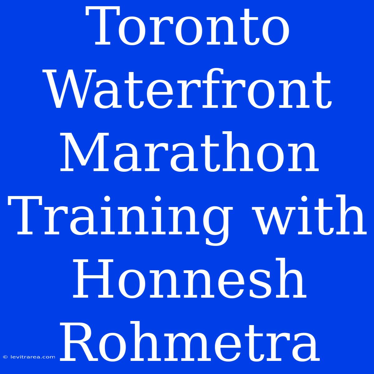 Toronto Waterfront Marathon Training With Honnesh Rohmetra