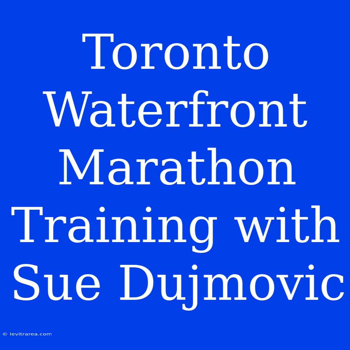 Toronto Waterfront Marathon Training With Sue Dujmovic