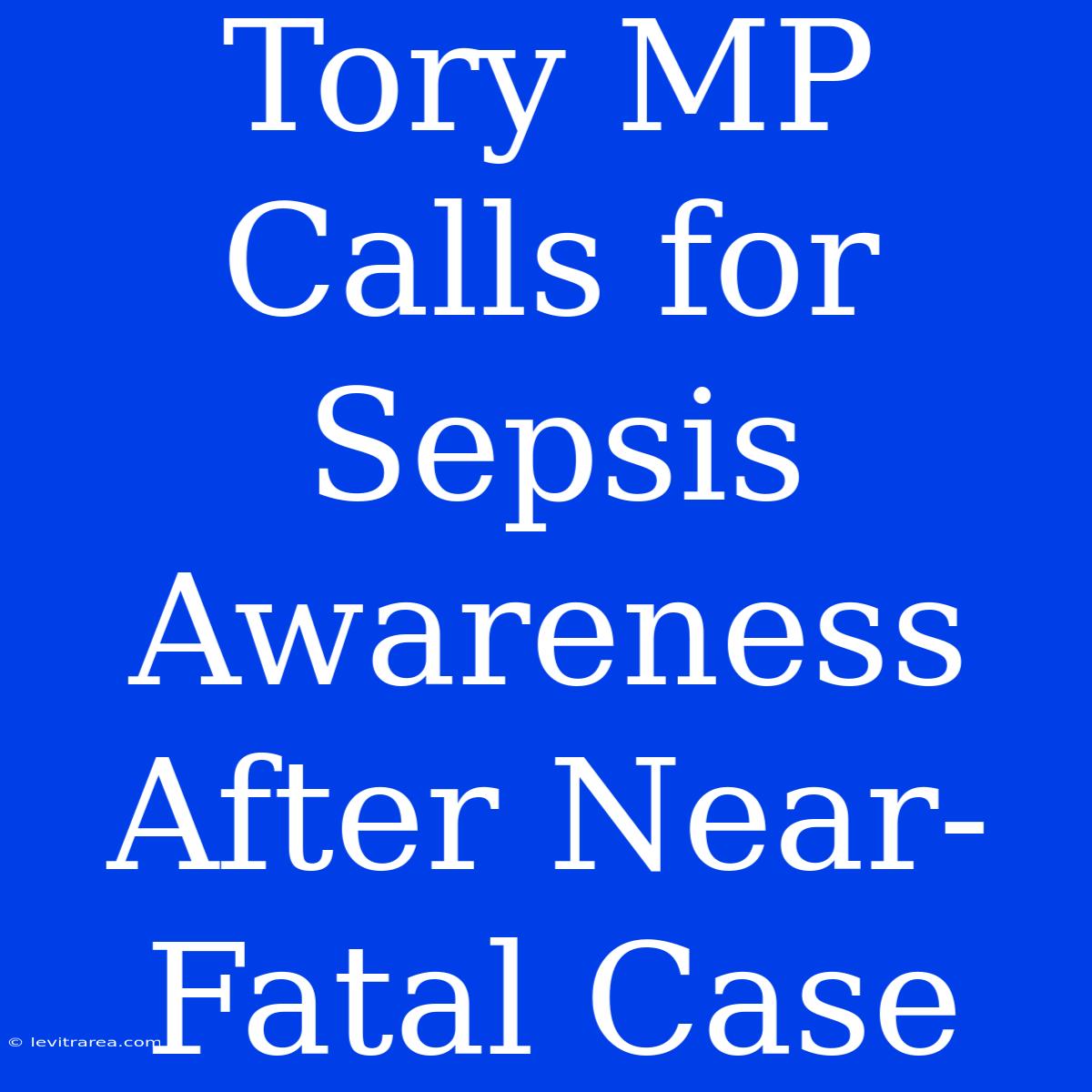 Tory MP Calls For Sepsis Awareness After Near-Fatal Case