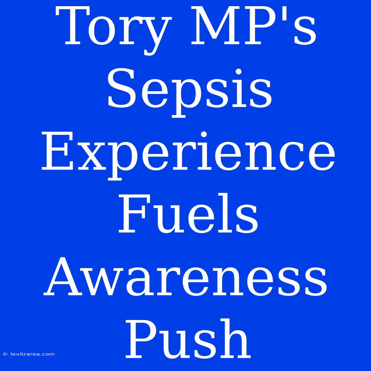 Tory MP's Sepsis Experience Fuels Awareness Push