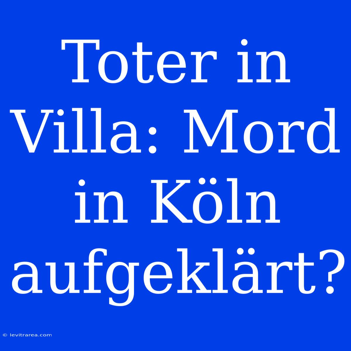 Toter In Villa: Mord In Köln Aufgeklärt? 