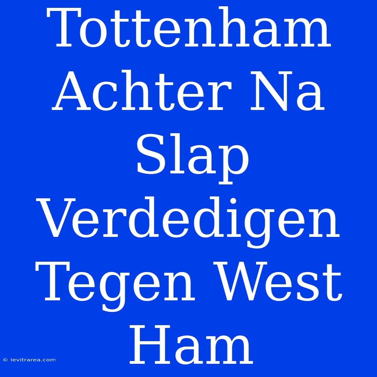 Tottenham Achter Na Slap Verdedigen Tegen West Ham