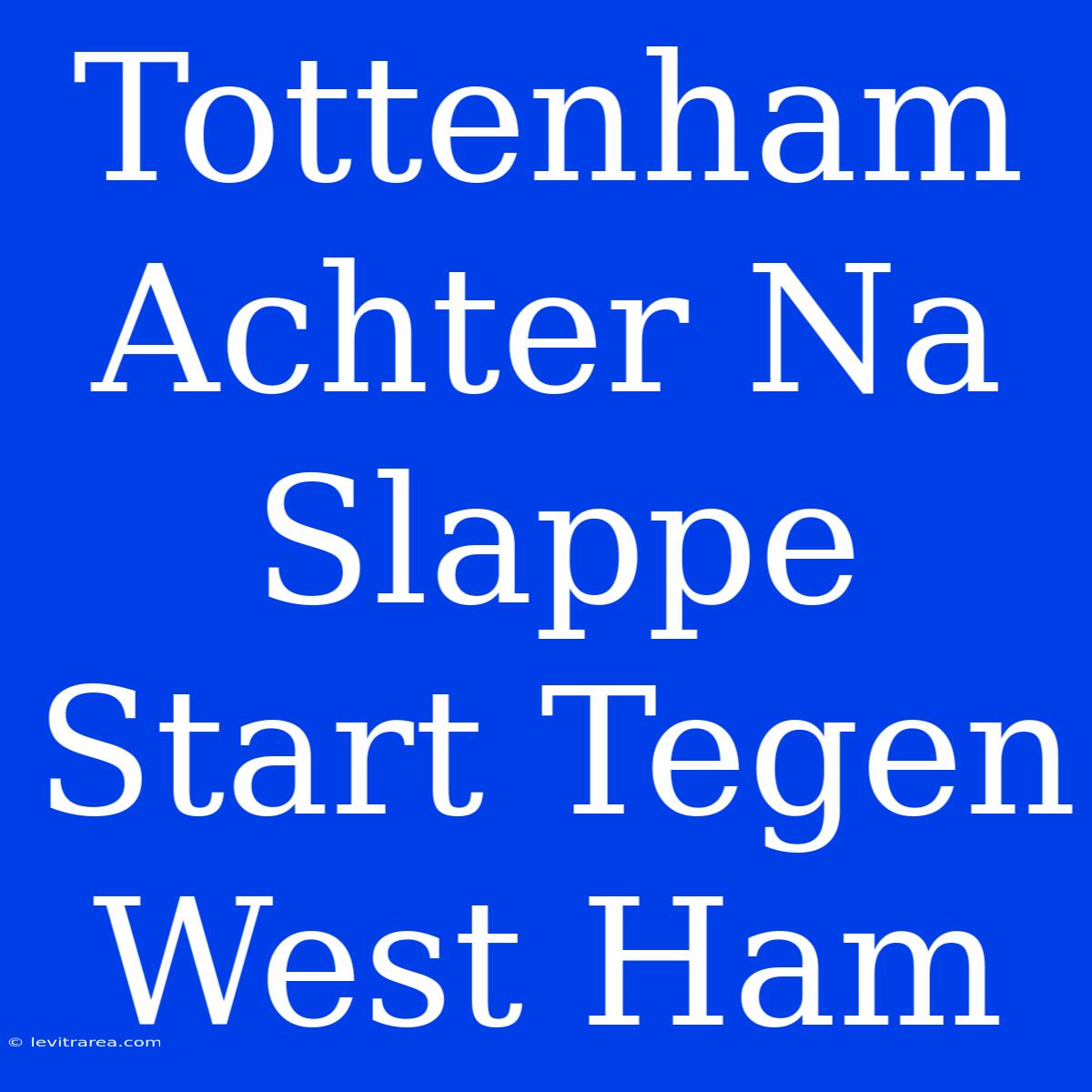 Tottenham Achter Na Slappe Start Tegen West Ham