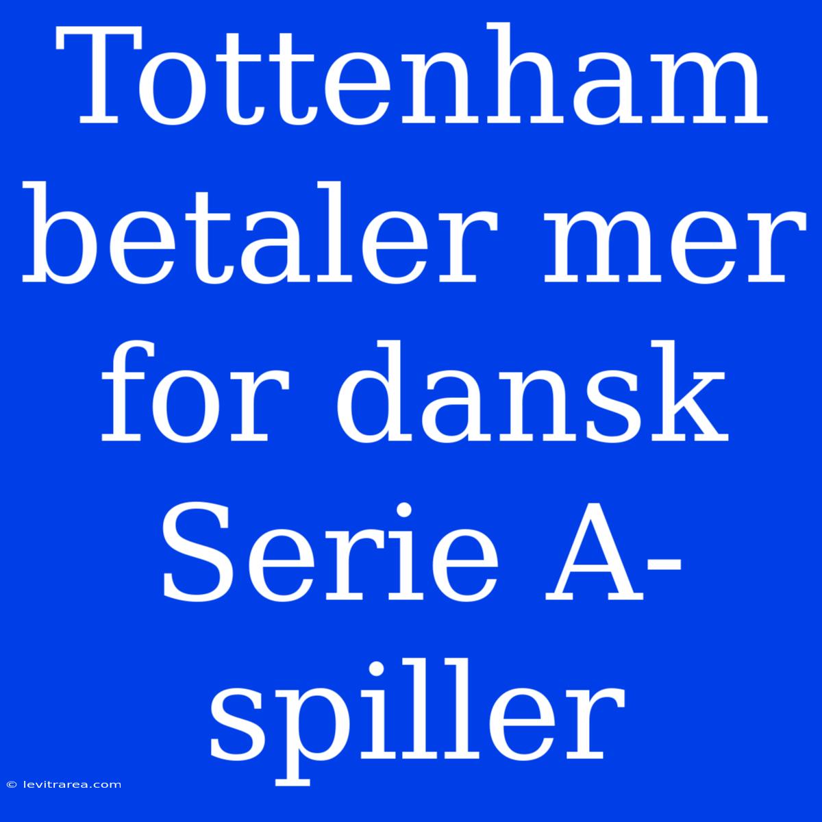 Tottenham Betaler Mer For Dansk Serie A-spiller