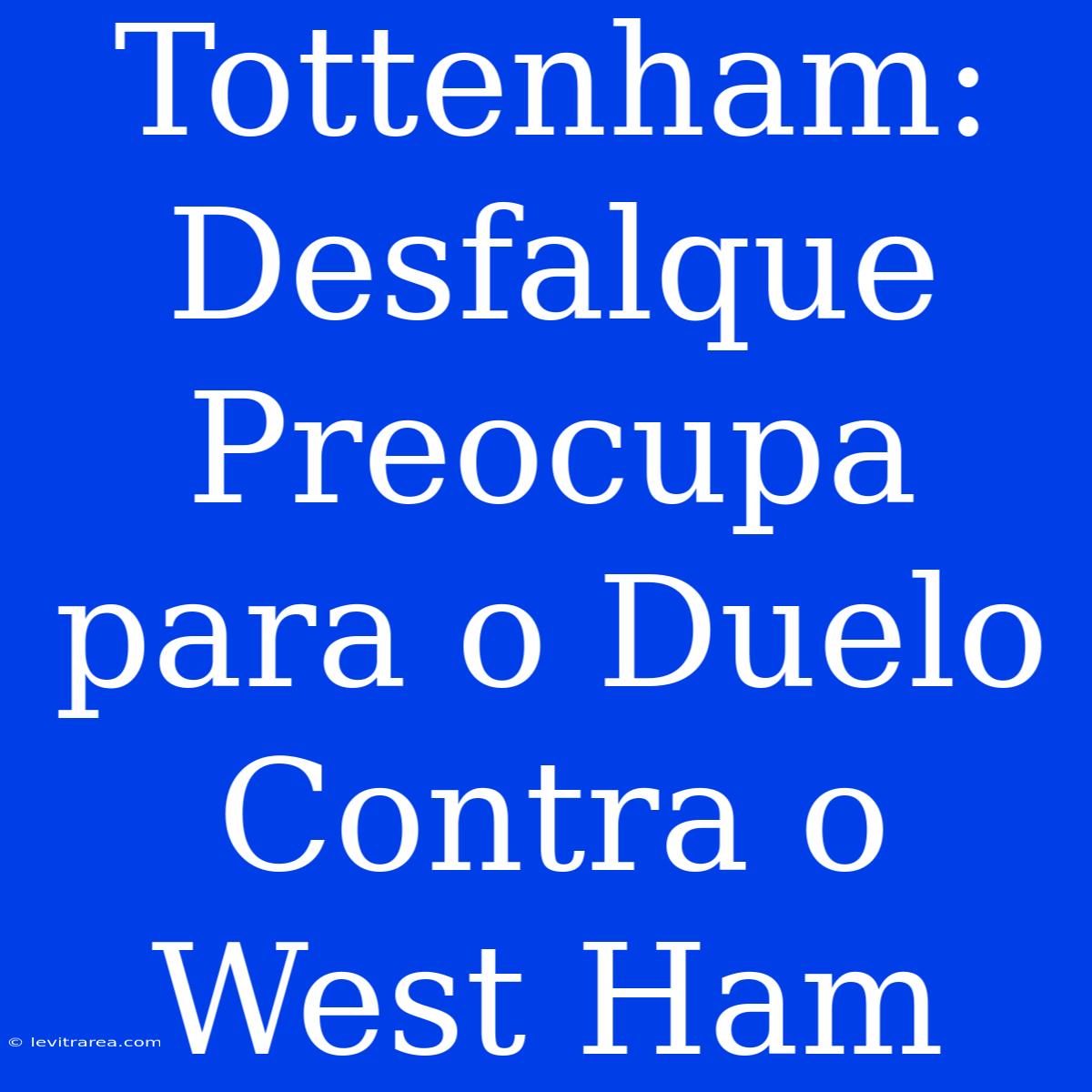 Tottenham: Desfalque Preocupa Para O Duelo Contra O West Ham