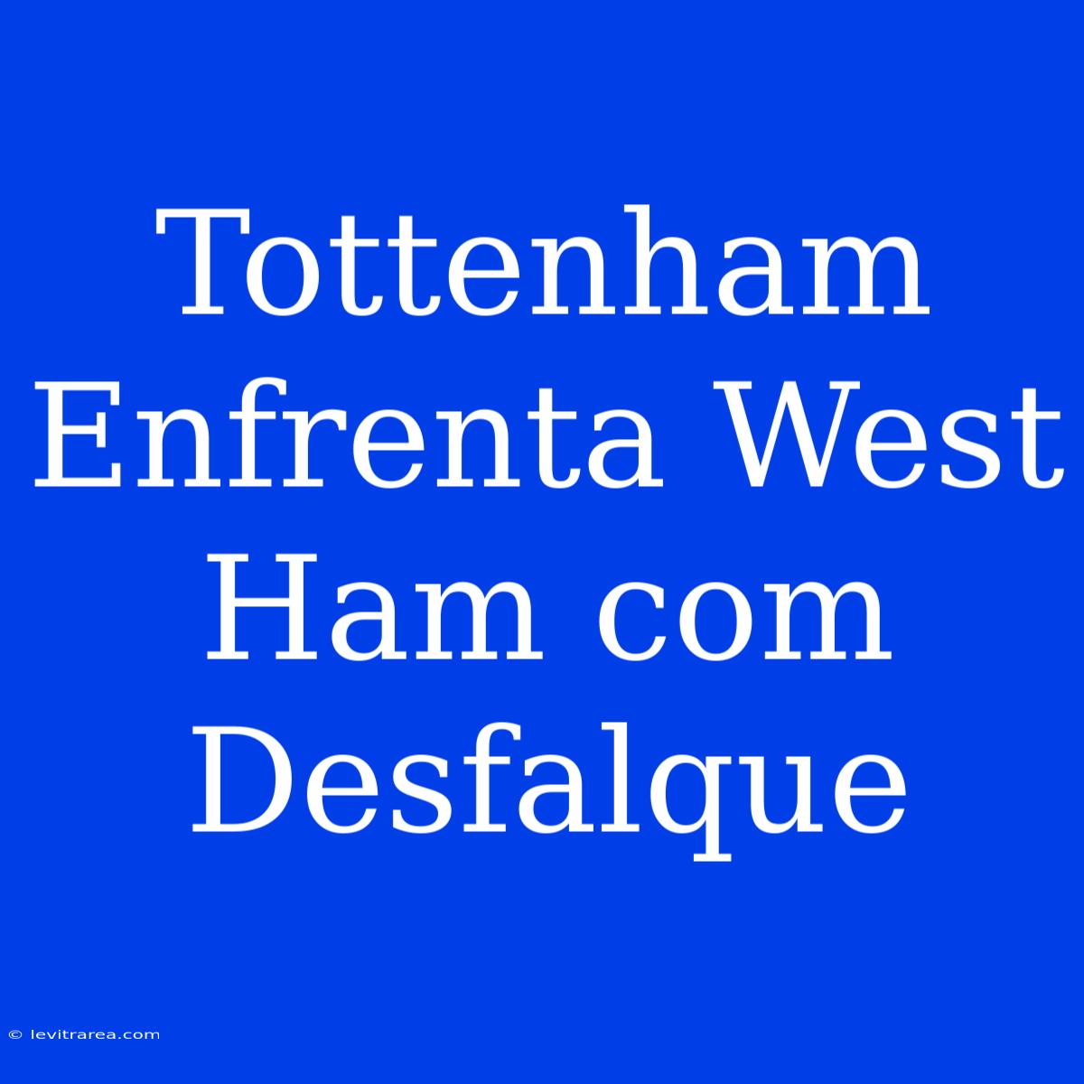 Tottenham Enfrenta West Ham Com Desfalque