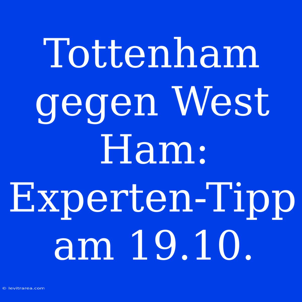 Tottenham Gegen West Ham: Experten-Tipp Am 19.10.