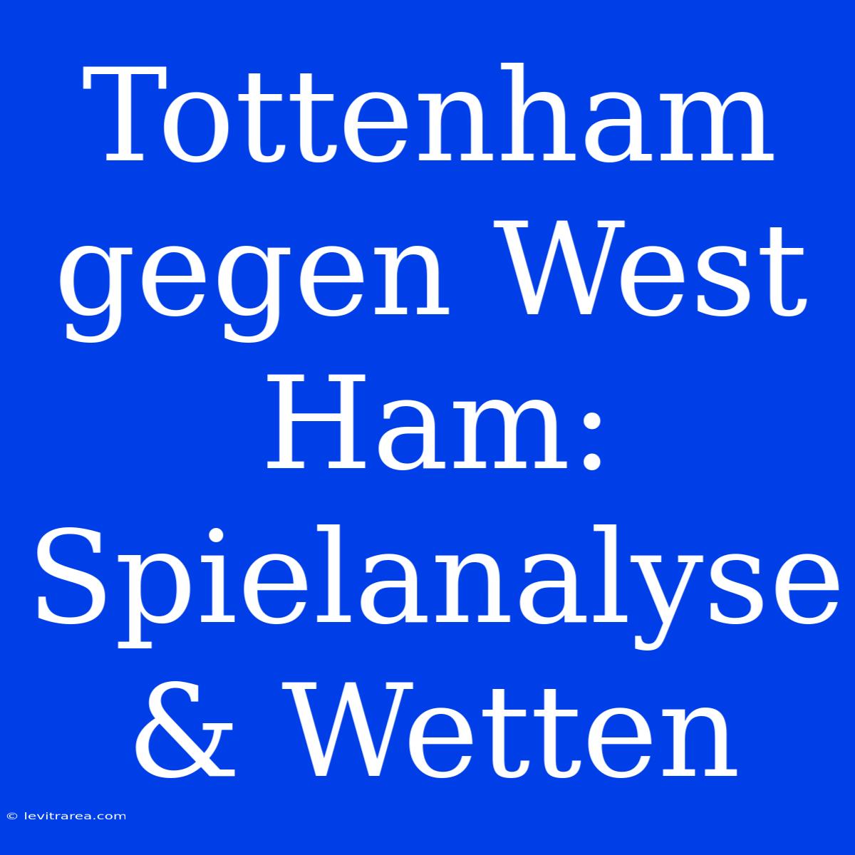 Tottenham Gegen West Ham: Spielanalyse & Wetten