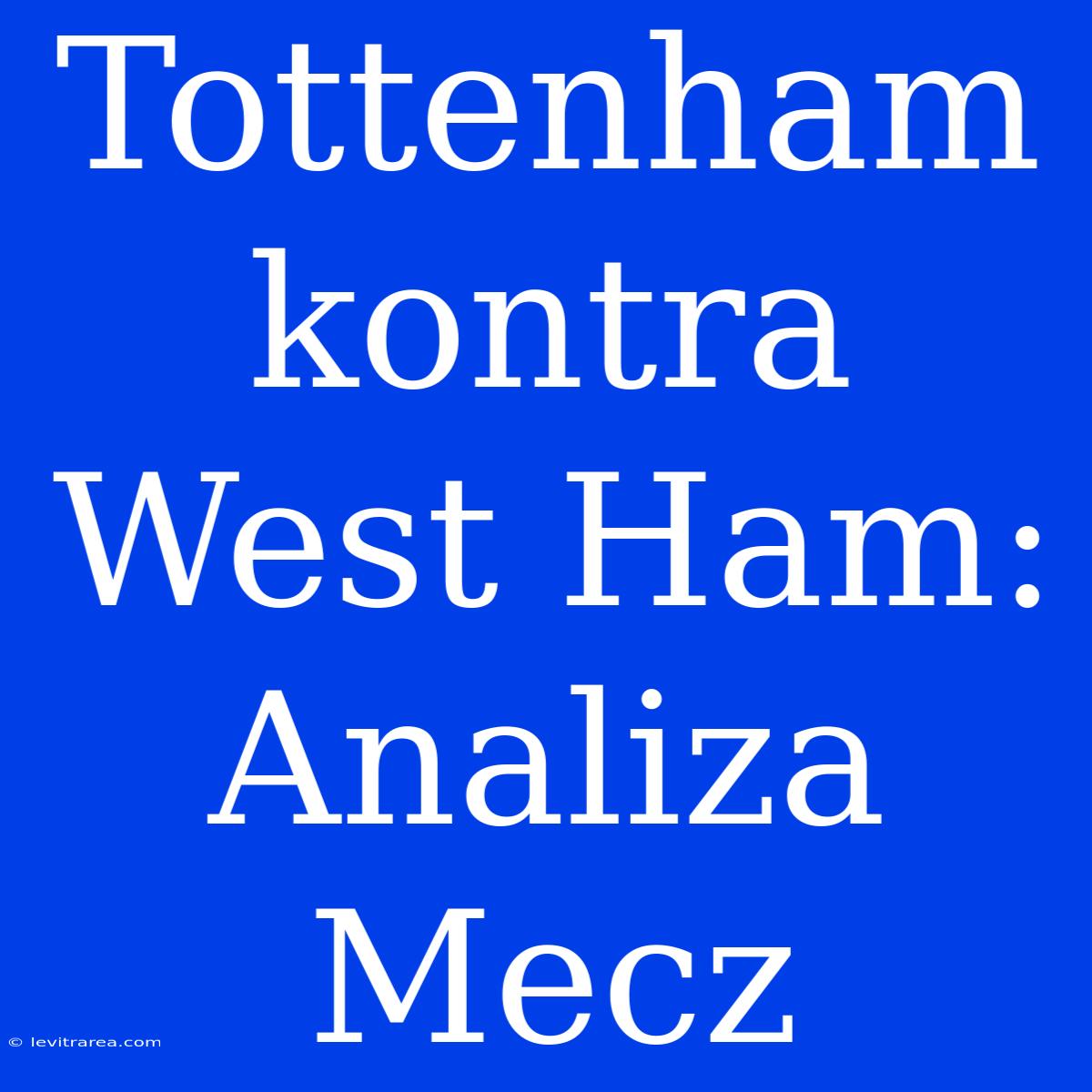 Tottenham Kontra West Ham: Analiza Mecz  