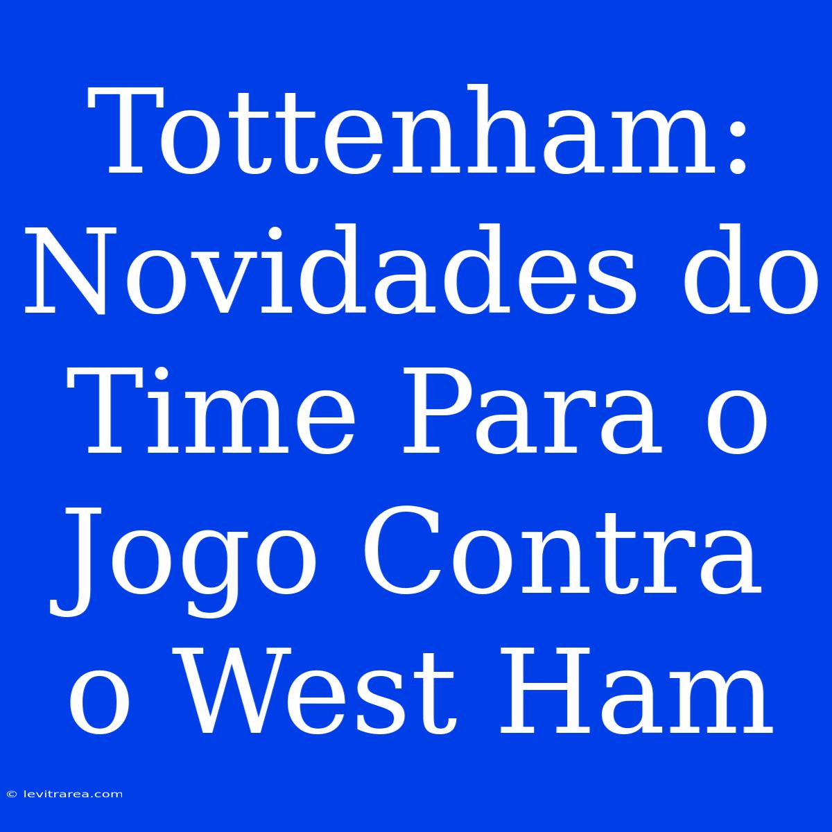 Tottenham: Novidades Do Time Para O Jogo Contra O West Ham