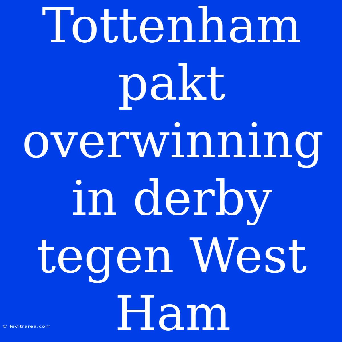 Tottenham Pakt Overwinning In Derby Tegen West Ham