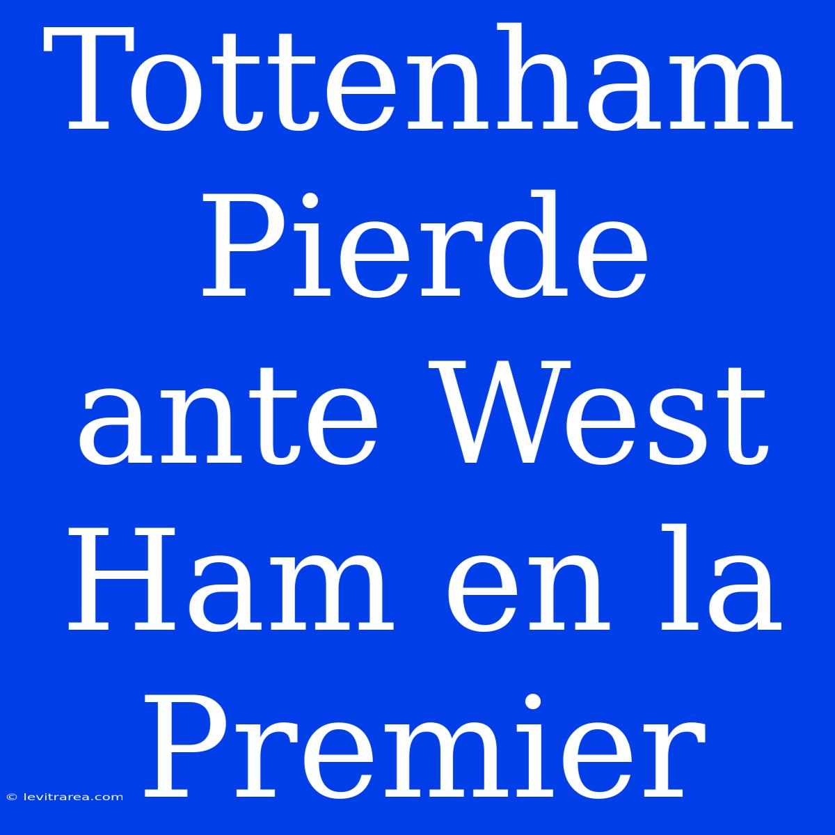 Tottenham Pierde Ante West Ham En La Premier