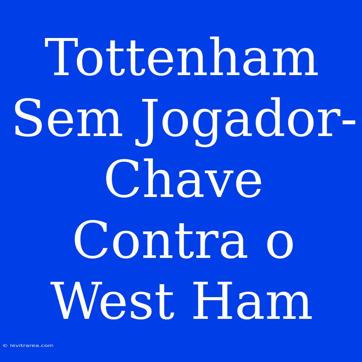 Tottenham Sem Jogador-Chave Contra O West Ham