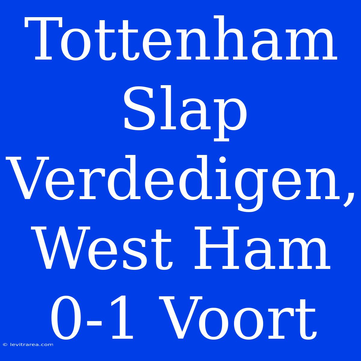 Tottenham Slap Verdedigen, West Ham 0-1 Voort